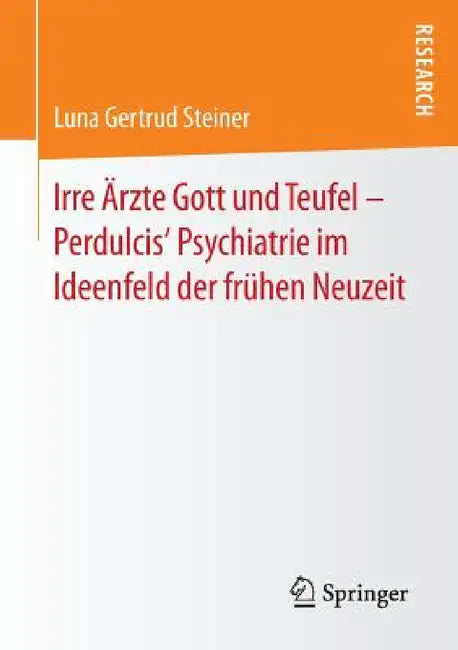 Buy Irre Ärzte Gott Und Teufel - Perdulcis' Psychiatrie Im Ideenfeld Der Frühen Neuzeit (English, Luna Gertrud Steiner) — BookShops.in
