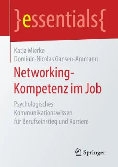 Networking-Kompetenz im Job: Psychologisches Kommunikationswissen für Berufseinstieg und Karriere | by Katja Mierke | Dominic-Nicolas Gansen-Ammann | ‎ Springer | ‎ German | ‎ 1. Aufl. 2017 Edition view 2