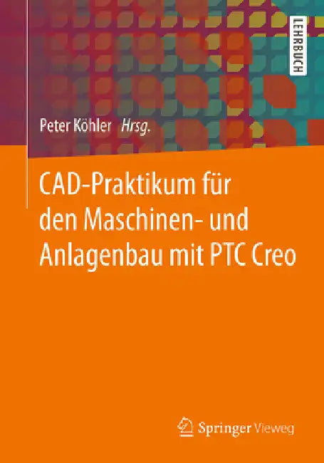Buy Cad-Praktikum Für Den Maschinen- Und Anlagenbau Mit Ptc Creo (English, Peter Köhler) — BookShops.in