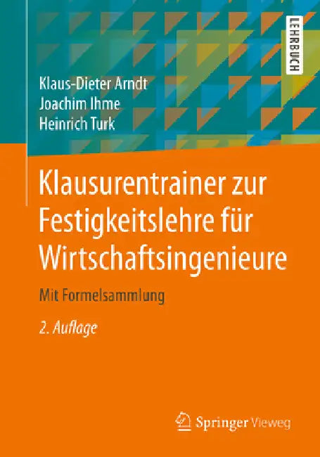 Buy Klausurentrainer zur Festigkeitslehre für Wirtschaftsingenieure: Mit Formelsammlung by Klaus-Dieter Arndt, Joachim Ihme, Heinrich Turk | Springer Vieweg | German | Hardcover | 2nd Edition 2020 | Engineering Textbook for Mechanical and Industrial Engineering Students — BookShops.in
