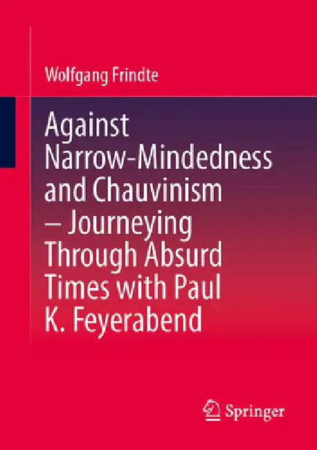 Buy Against Narrow-Mindedness and Chauvinism - Journeying Through Absurd Times with Paul K. Feyerabend (English, Wolfgang Frindte) — BookShops.in
