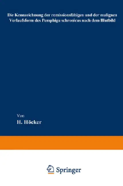 Buy Die Kennzeichnung der remissionsfähigen und der malignen Verlaufsform des Pemphigus chronicus nach d by Heinrich Höcker | Springer | English | Paperback | Sciences, Technology & Medicine — BookShops.in