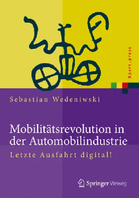 Buy Mobilitätsrevolution in der Automobilindustrie: Letzte Ausfahrt digital! (Xpert.press) by Sebastian Wedeniwski - Springer Vieweg Hardcover German Edition 2015 - Business & Economics Book — BookShops.in
