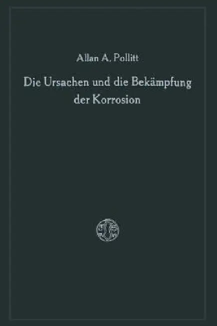 Die Ursachen Und Die Bekämpfung Der Korrosion (English, Alan A. Pollitt)