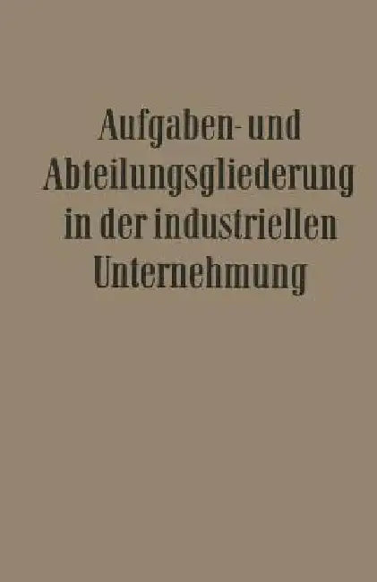 Buy Aufgaben- Und Abteilungsgliederung in Der Industriellen Unternehmung (English, Willi Döhrmann | Ernst Franck | Fritz Wilhelm Hardach) — BookShops.in