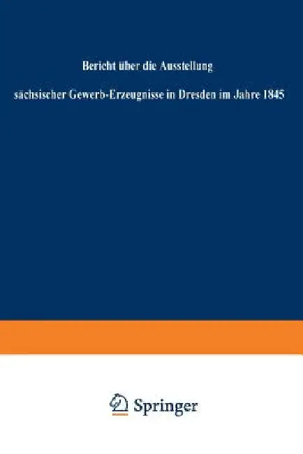 Buy Bericht Über Die Ausstellung Sächsischer Gewerb-Erzeugnisse in Dresden Im Jahre 1845 (English, Regierung) — BookShops.in