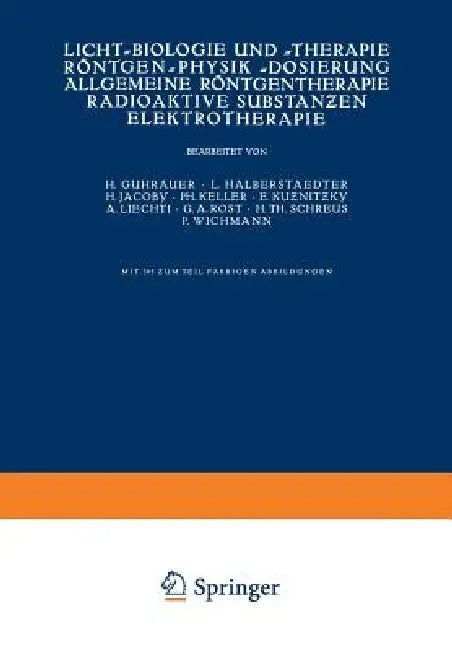 Buy Licht-Biologie und -Therapie Röntgen-Physik -Dosierung Allgemeine Röntgentherapie Radioaktive Substanzen Elektrotherapie: 5/2 (Handbuch der Haut- und Geschlechtskrankheiten) by Guhrauer, Halberstaedter, Jacoby – Springer Verlag – German Hardcover – 1929 Edition — BookShops.in
