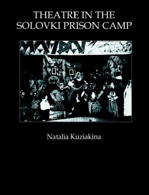 Buy Theatre in the Solovki Prison Camp (English, Natalia Kuziakina) — BookShops.in