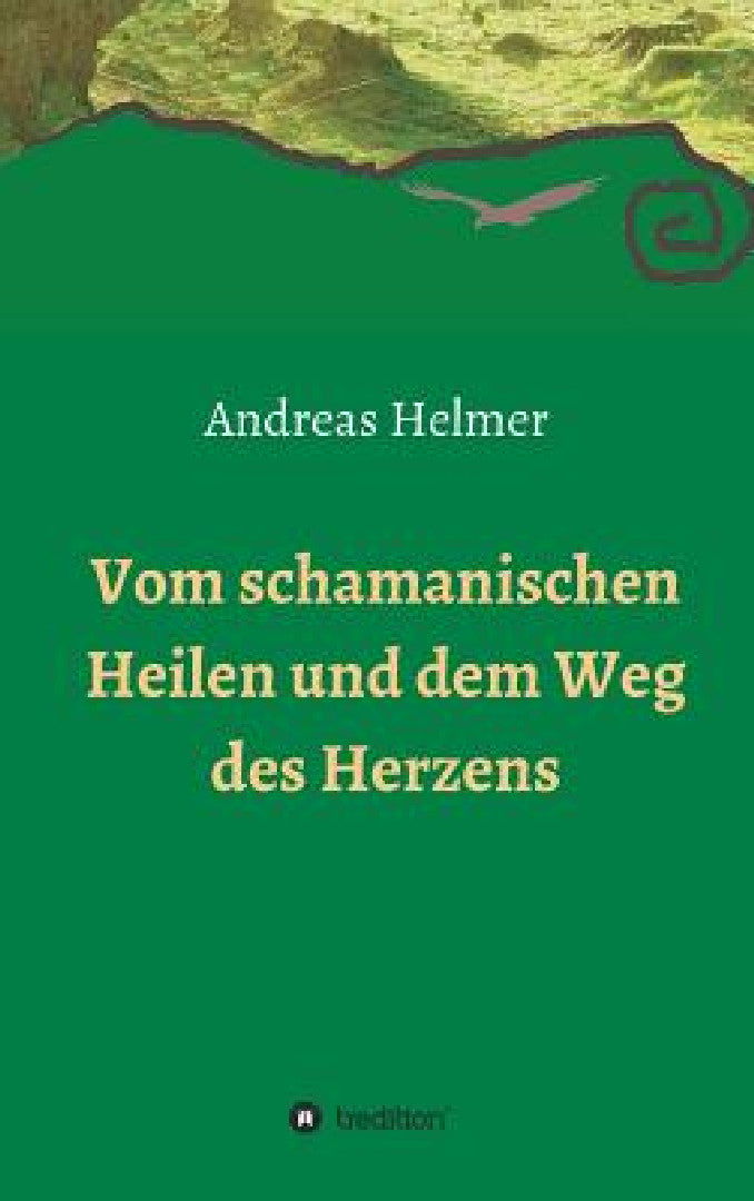 Buy Vom schamanischen Heilen und dem Weg des Herzens (English, Andreas Helmer) — BookShops.in