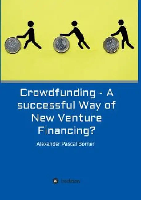 Crowdfunding - A successful Way of New Venture Financing? (English, Alexander Pascal Borner)