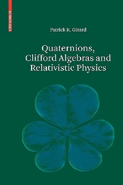 Quaternions, Clifford Algebras and Relativistic Physics (English, Patrick R. Girard)