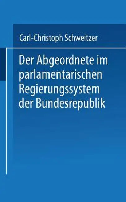 Buy Der Abgeordnete Im Parlamentarischen Regierungssystem Der Bundesrepublik (English, Carl-Christoph Schweitzer) — BookShops.in