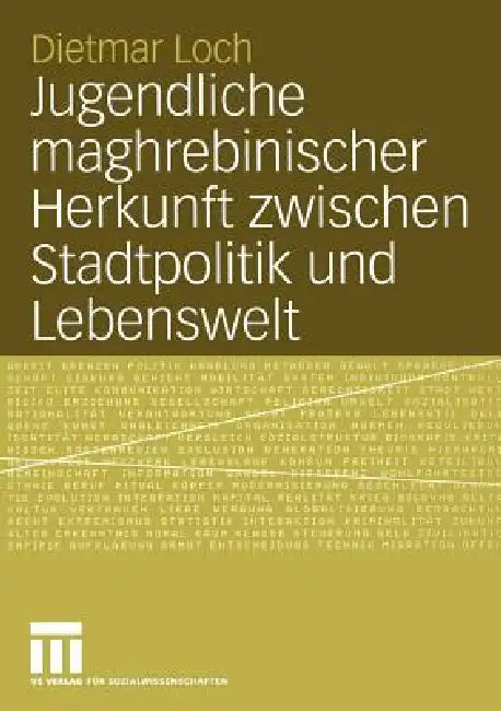 Jugendliche Maghrebinischer Herkunft Zwischen Stadtpolitik Und Lebenswelt (English, Dietmar Loch)
