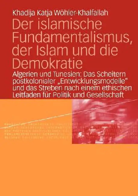 Buy Der Islamische Fundamentalismus, Der Islam Und Die Demokratie (English, Khadija Katja Wöhler-Khalfallah) — BookShops.in