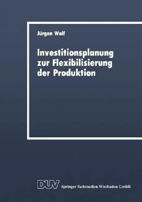 Buy Investitionsplanung Zur Flexibilisierung Der Produktion (English, Jürgen Wolf) — BookShops.in
