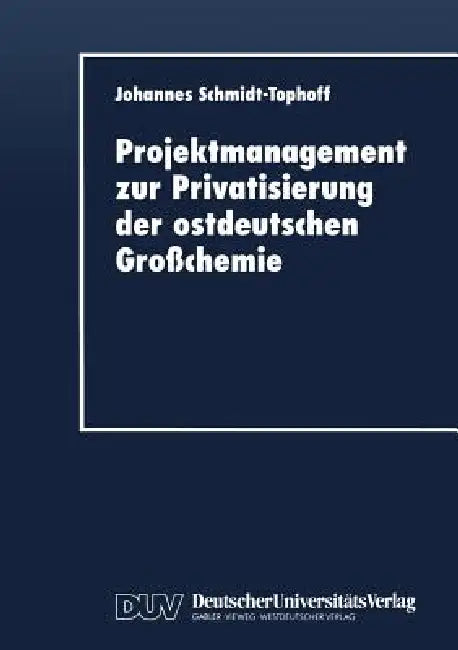 Buy Projektmanagement Zur Privatisierung Der Ostdeutschen Großchemie (English, Johannes Schmidt-Tophoff) — BookShops.in