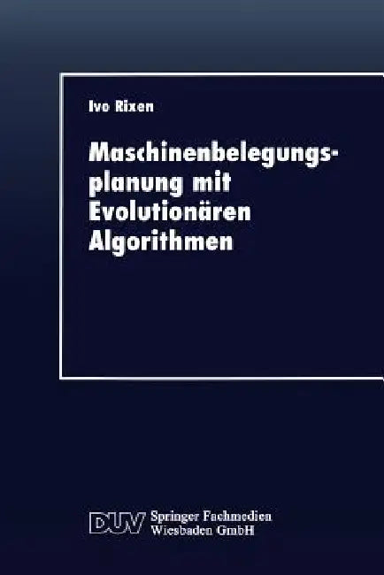 Buy Maschinenbelegungsplanung Mit Evolutionären Algorithmen | by Ivo Rixen | Deutscher Universitatsverlag | by Ivo Rixen | Deutscher Universitatsverlag | by Ivo Rixen | Deutscher Universitatsverlag | by Ivo Rixen | Deutscher Universitatsverlag | by Ivo Rixen | Deutscher Universitatsverlag | by Ivo Rixen | Deutscher Universitatsverlag | by Ivo Rixen | Deutscher Universitatsverlag | by Ivo Rixen | Deutscher Universitatsverlag | by Ivo Rixen | Deutscher Universitatsverlag | by Ivo Rixen | Deutscher Uni — BookShops.in
