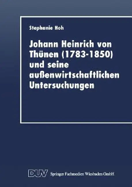 Buy Johann Heinrich Von Thünen (1783-1850) Und Seine Außenwirtschaftlichen Untersuchungen (English, Stephanie Hoh) — BookShops.in