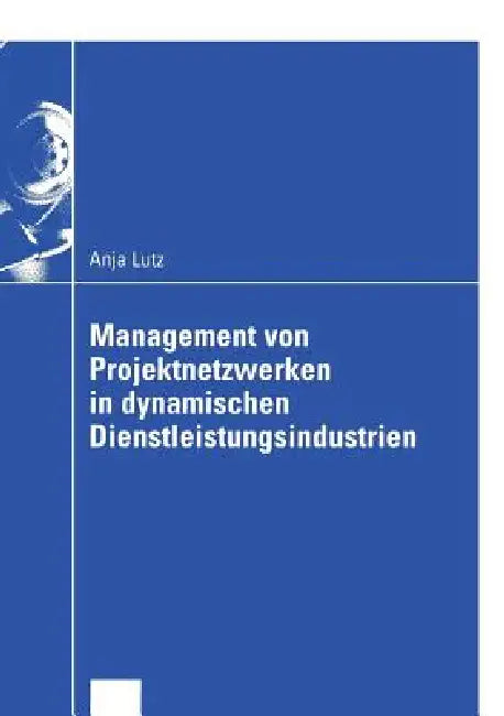 Buy Management Von Projektnetzwerken in Dynamischen Dienstleistungsindustrien (English, Anja Lutz) — BookShops.in