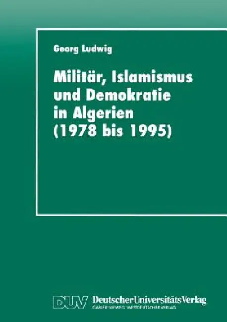 Buy Militär, Islamismus Und Demokratie in Algerien (1978 Bis 1995) (English, Georg Ludwig) — BookShops.in