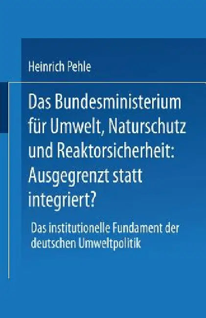 Das Bundesministerium Für Umwelt, Naturschutz Und Reaktorsicherheit (English, Heinrich Pehle)