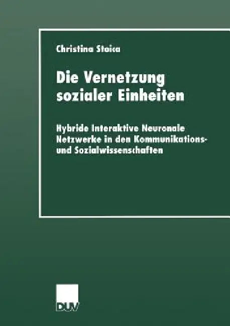 Buy Die Vernetzung sozialer Einheiten: Hybride Interaktive Neuronale Netzwerke – Christina Stoica, Deutscher Universitatsverlag, Hardcover, 2000 Edition, German Academic Book — BookShops.in