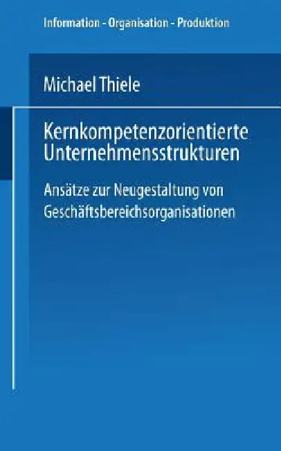 Kernkompetenzorientierte Unternehmensstrukturen (English, Michael Thiele)