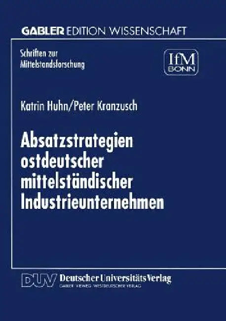 Absatzstrategien Ostdeutscher Mittelständischer Industrieunternehmen (English, Katrin Huhn | Peter Kranzusch)