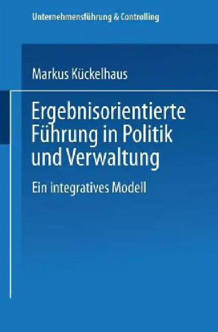 Buy Ergebnisorientierte Führung in Politik Und Verwaltung (English, Markus Kückelhaus) — BookShops.in