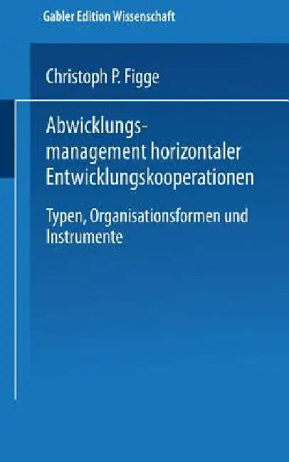 Buy Abwicklungsmanagement Horizontaler Entwicklungskooperationen (English, Christoph P. Figge) — BookShops.in