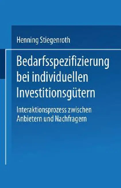 Buy Bedarfsspezifizierung Bei Individuellen Investitionsgütern (English, Henning Stiegenroth) — BookShops.in