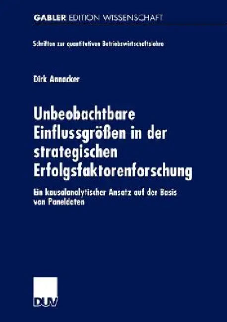 Unbeobachtbare Einflussgrößen in Der Strategischen Erfolgsfaktorenforschung (English, Dirk Annacker)