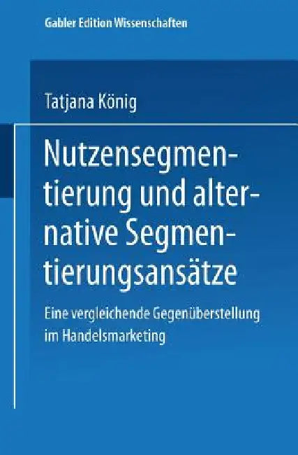 Buy Nutzensegmentierung Und Alternative Segmentierungsansätze (English, Tatjana König) — BookShops.in