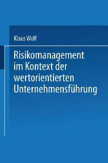 Buy Risikomanagement Im Kontext Der Wertorientierten Unternehmensführung (English, Klaus Wolf) — BookShops.in