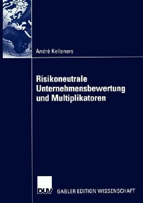 Risikoneutrale Unternehmensbewertung Und Multiplikatoren (English, André Kelleners)