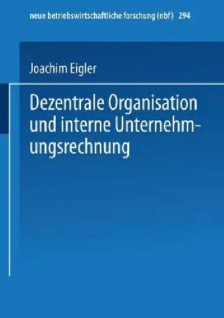 Buy Dezentrale Organisation Und Interne Unternehmungsrechnung (English, Joachim Eigler) — BookShops.in