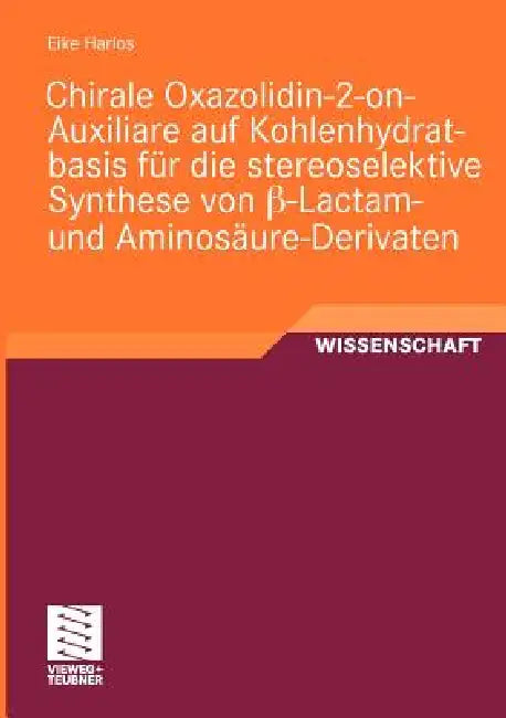 Buy Chirale Oxazolidin-2-On-Auxiliare Auf Kohlenhydratbasis Für Die Stereoselektive Synthese Von ß-Lacta (English, Eike Harlos) — BookShops.in