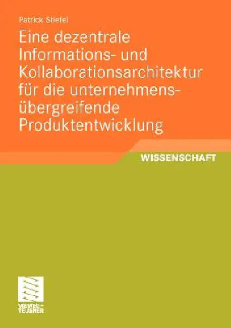 Eine Dezentrale Informations- Und Kollaborationsarchitektur Für Die Unternehmensübergreifende Produk (English, Patrick Stiefel)