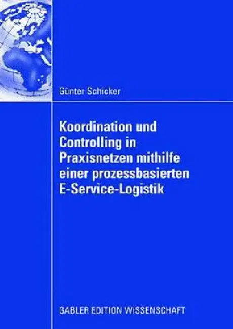 Buy Koordination Und Controlling in Praxisnetzen Mithilfe Einer Prozessbasierten E-Service-Logistik (English, Günter Schicker | Prof Dr Freimut Bodendorf) — BookShops.in
