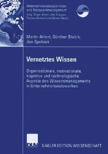 Buy Vernetztes Wissen: Wissensmanagement in Unternehmensnetzwerken – Martin Ahlert, Günther Blaich, Jan Spelsiek (Hardcover, 2007, Deutsch, Deutscher Universitatsverlag) — BookShops.in