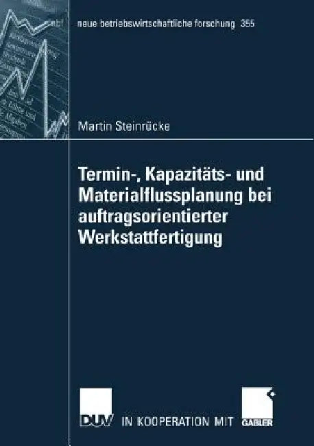 Termin-, Kapazitäts- Und Materialflussplanung Bei Auftragsorientierter Werkstattfertigung (English, Martin Steinrücke)