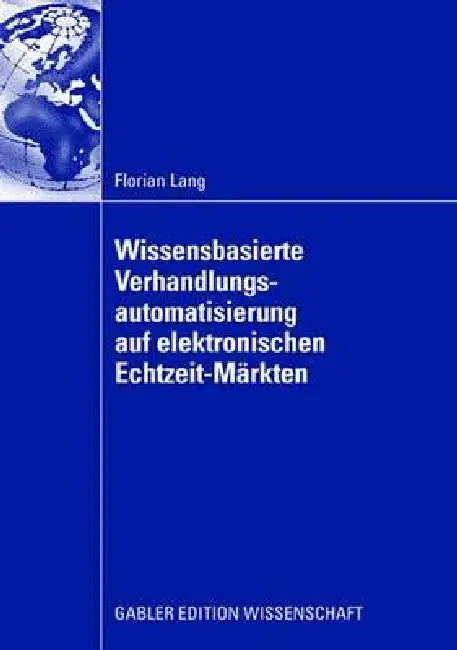 Buy Wissensbasierte Verhandlungsautomatisierung Auf Elektronischen Echtzeit-Märkten (English, Florian Lang | Prof Dr Freimut Bodendorf) — BookShops.in