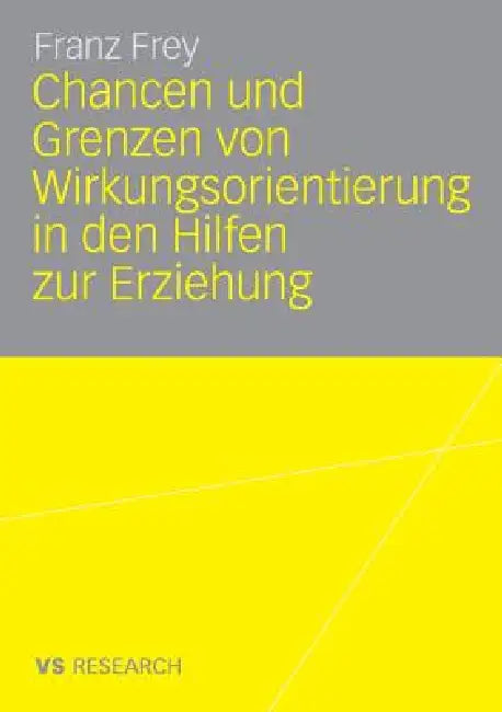 Chancen Und Grenzen Von Wirkungsorientierung in Den Hilfen Zur Erziehung (English, Franz Frey)