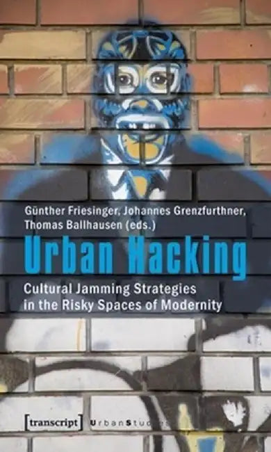 Urban Hacking: Cultural Jamming Strategies in the Risky Spaces of Modernity | by Günther Friesinger | ‎ Transcript Verlag | ‎ English view 3