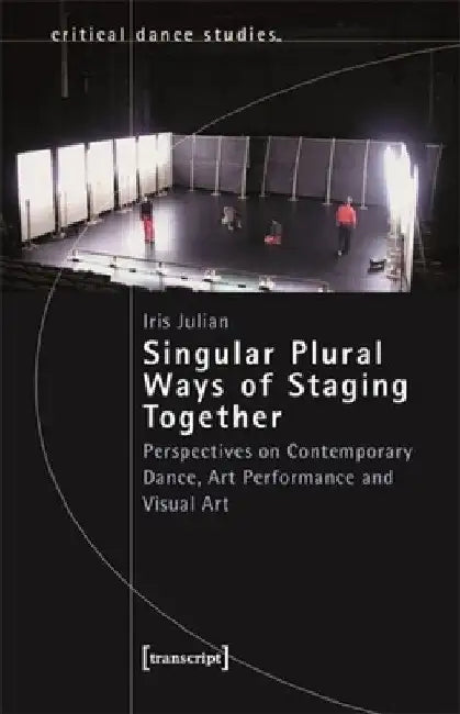 Singular Plural Ways of Staging Together (English, Iris Julian | Gerald Siegmund)