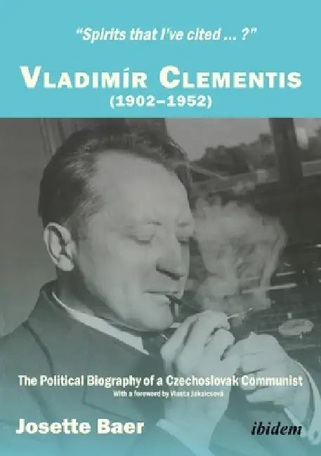 "Spirits That I've Cited...?" Vladimír Clementis (1902-1952) (English, Josette Baer | Vlasta Jaksicsová)
