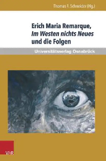 Erich Maria Remarque, Im Westen Nichts Neues Und Die Folgen (English, Thomas F. Schneider)