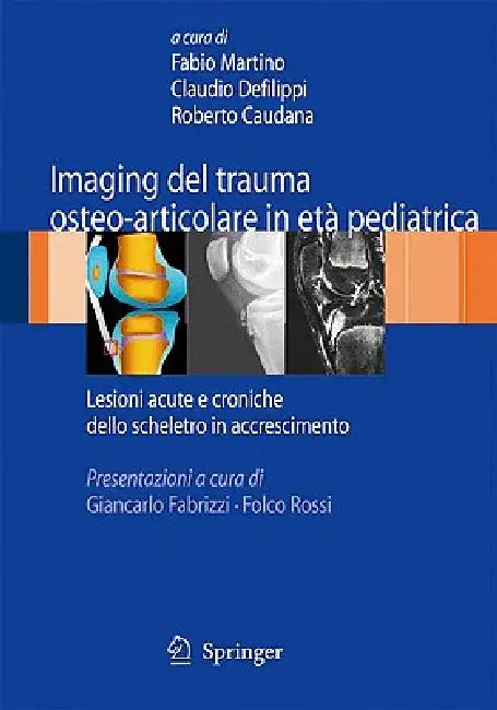 Imaging del Trauma Osteo-Articolare in Età Pediatrica | by Fabio Martino | Claudio Defilippi | Roberto Caudana | Springer | by Fabio Martino | Claudio Defilippi | Roberto Caudana | Springer | by Fabio Martino | Claudio Defilippi | Roberto Caudana | Springer | by Fabio Martino | Claudio Defilippi | Roberto Caudana | Springer | by Fabio Martino | Claudio Defilippi | Roberto Caudana | Springer | by Fabio Martino | Claudio Defilippi | Roberto Caudana | Springer | by Fabio Martino | Claudio Defilippi