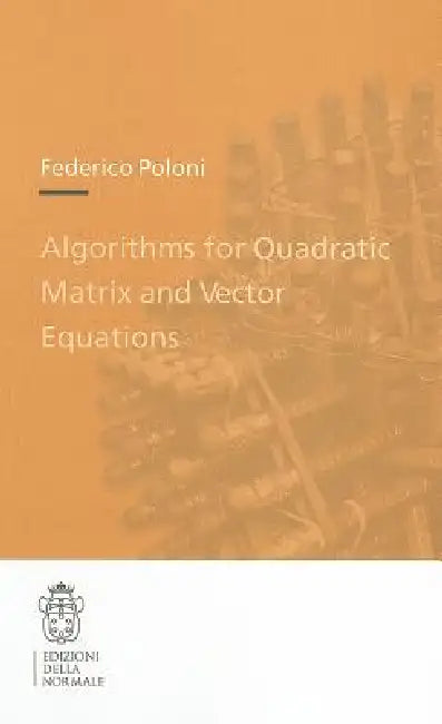 Buy Algorithms for Quadratic Matrix and Vector Equations by Federico Poloni | Edizioni Della Normale | English Paperback | 2011 Edition — BookShops.in