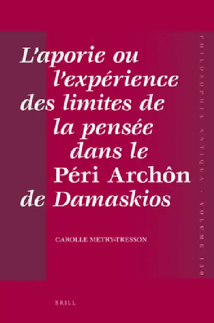 L'aporie ou l'expérience des limites de la pensée dans le Péri Archôn de Damaskios (English, Carolle Tresson-Metry)
